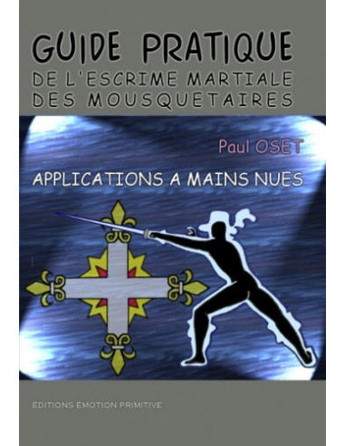 GUIDE PRATIQUE DE L'ESCRIME MARTIALE DES MOUSQUETAIRES, APPLICATIONS À MAINS NUES