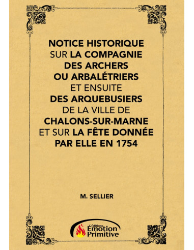 NOTICE HISTORIQUE SUR LA COMPAGNIE DES ARCHERS OU ARBALÉTRIERS DE CHALONS SUR MARNE