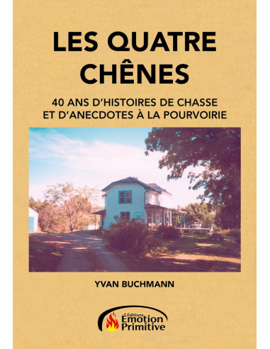 LES QUATRE CHÊNES - 40 ANS D'HISTOIRES DE CHASSE ANECDOTES POURVOIRIES